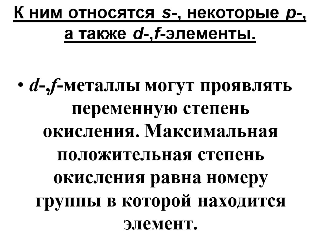 К ним относятся s-, некоторые p-, а также d-,f-элементы. d-,f-металлы могут проявлять переменную степень